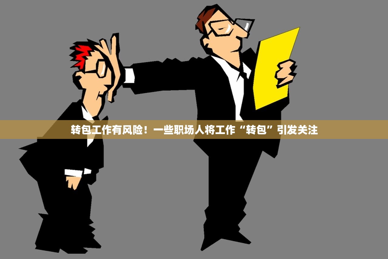 转包工作有风险！一些职场人将工作“转包”引发关注