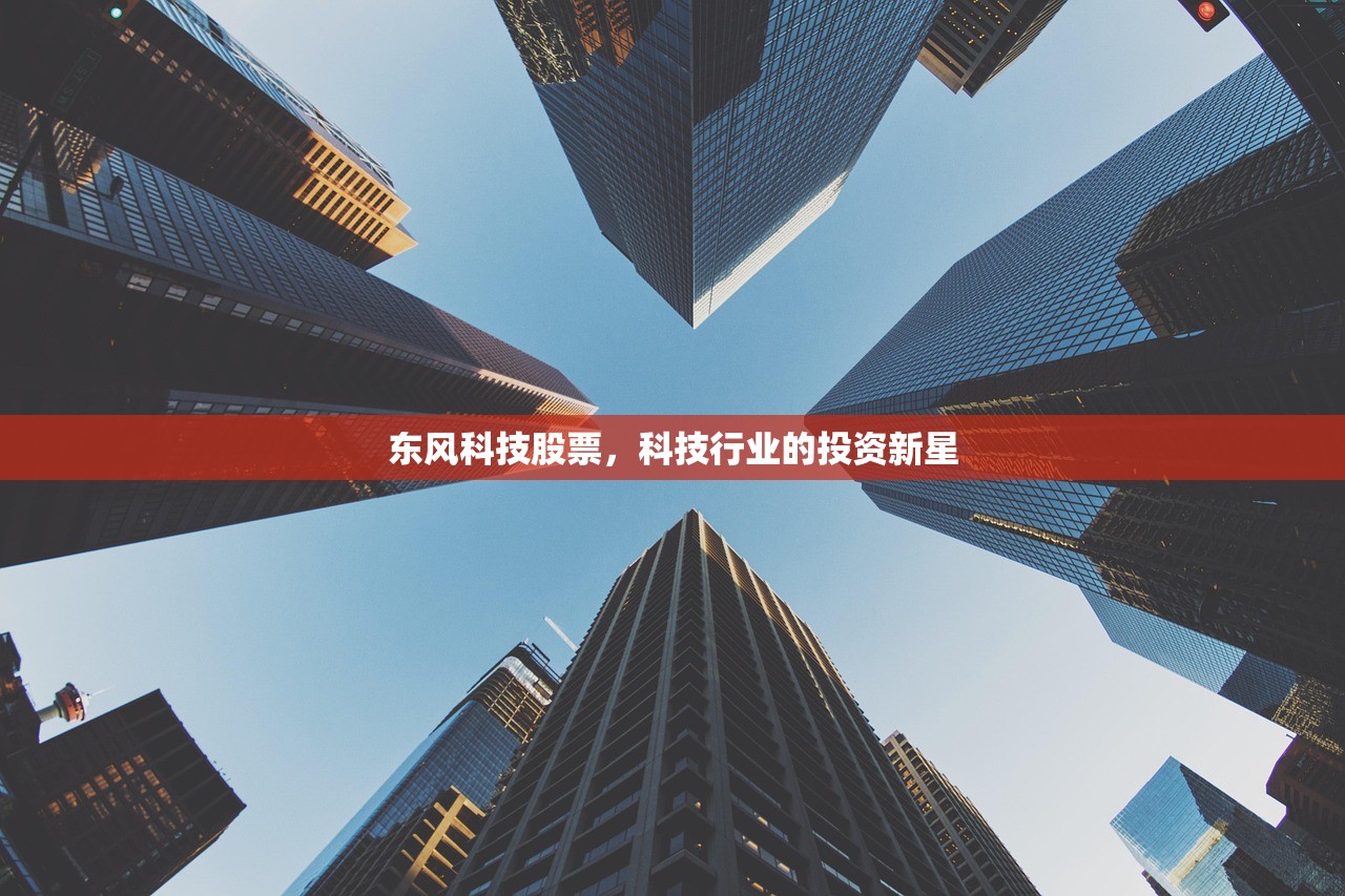 东风科技股票，科技行业的投资新星