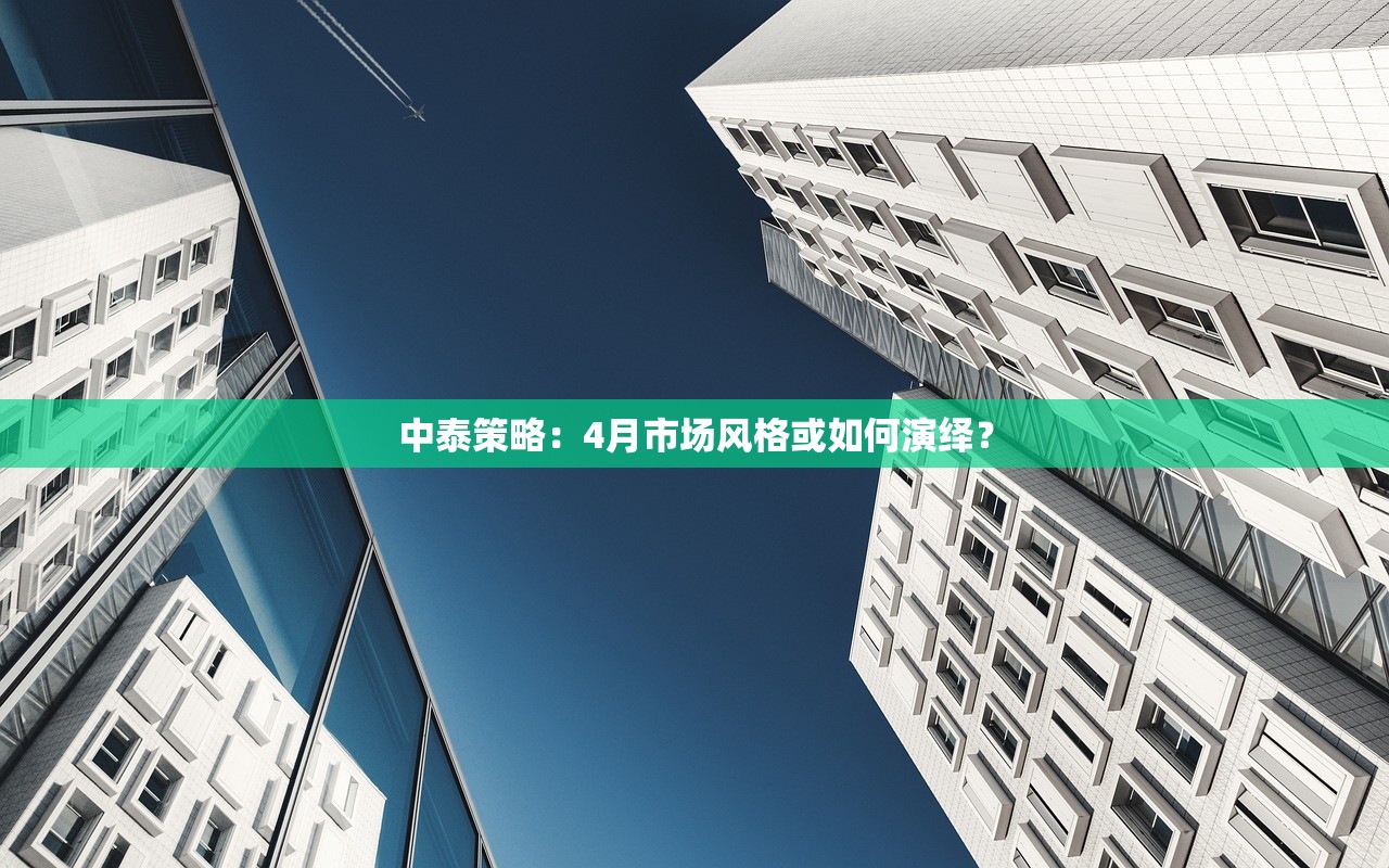 中泰策略：4月市场风格或如何演绎？