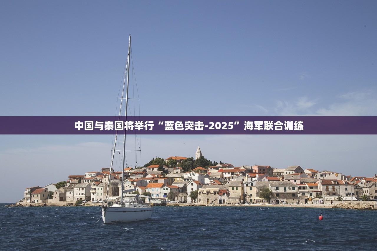 中国与泰国将举行“蓝色突击-2025”海军联合训练
