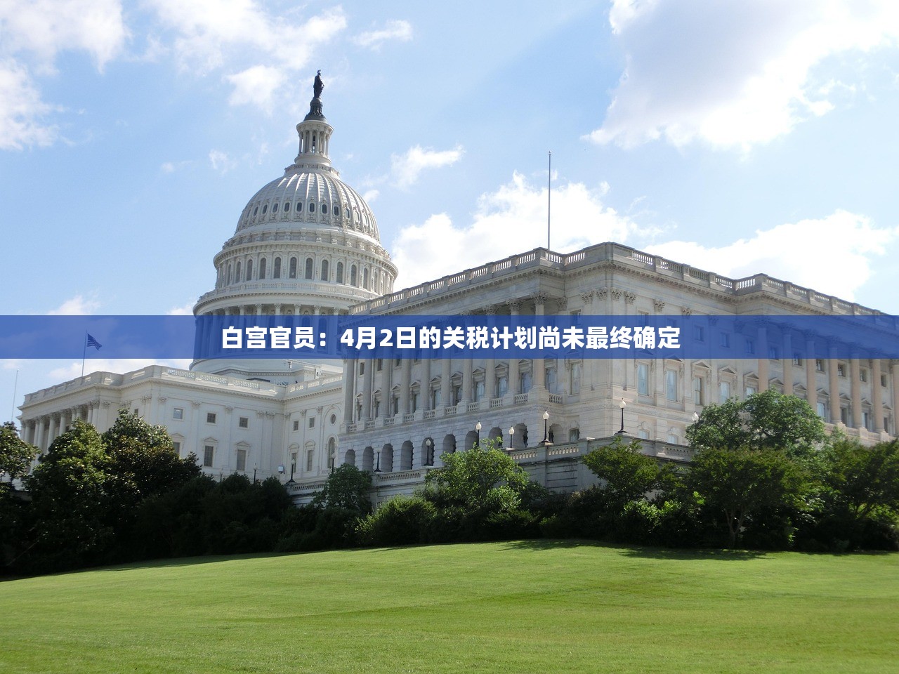 白宫官员：4月2日的关税计划尚未最终确定