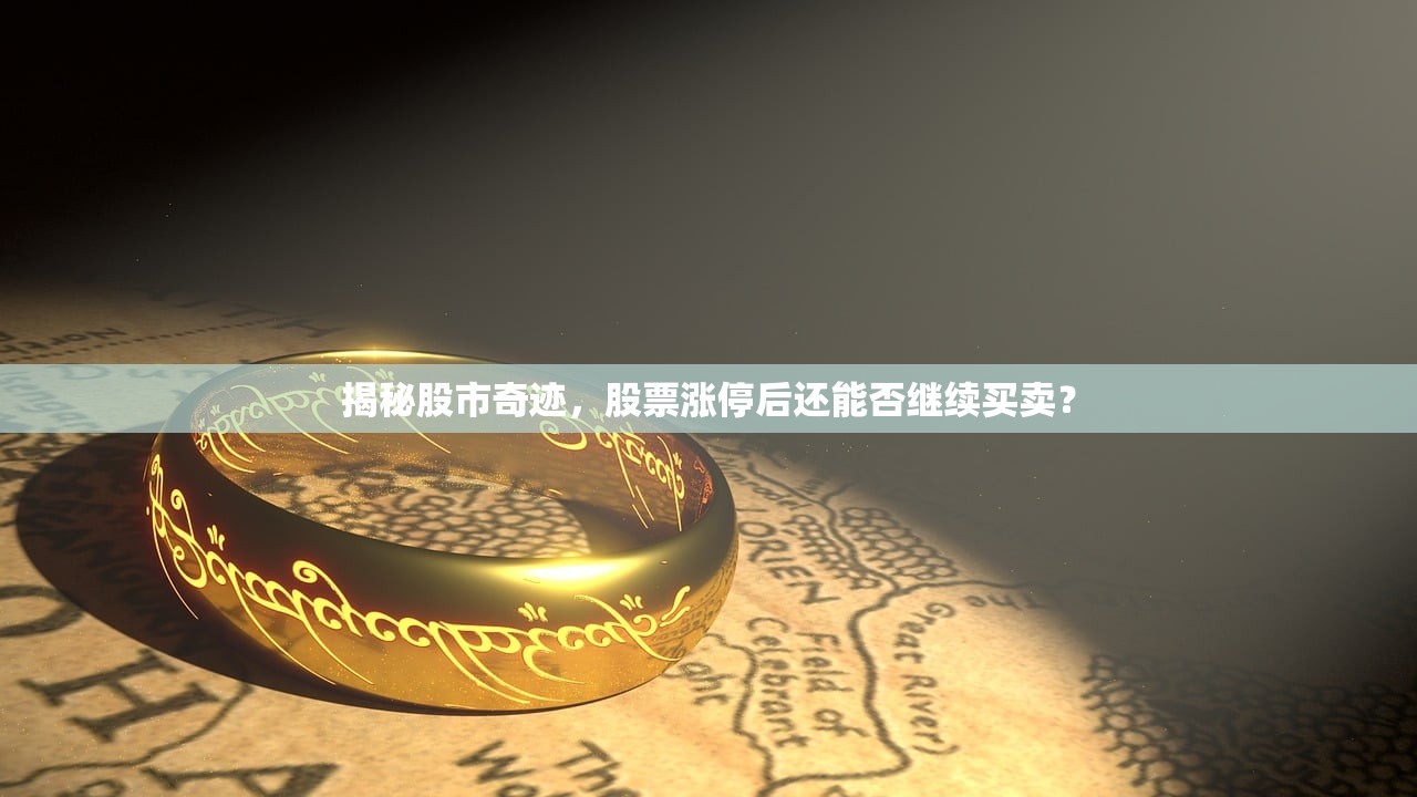 揭秘股市奇迹，股票涨停后还能否继续买卖？