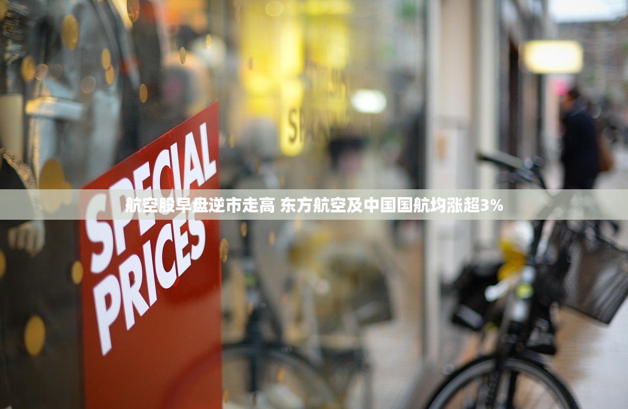 航空股早盘逆市走高 东方航空及中国国航均涨超3%