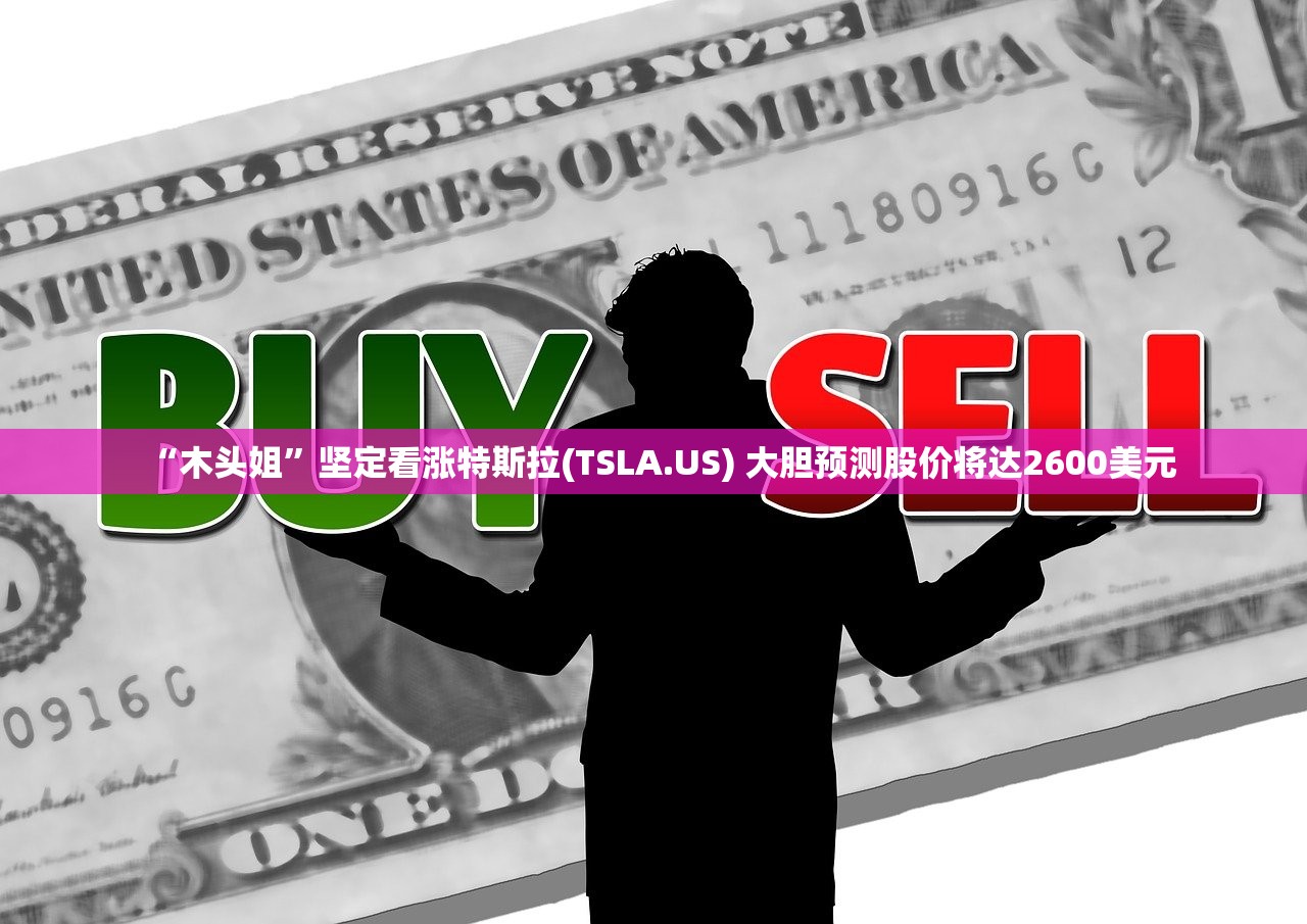 “木头姐”坚定看涨特斯拉(TSLA.US) 大胆预测股价将达2600美元