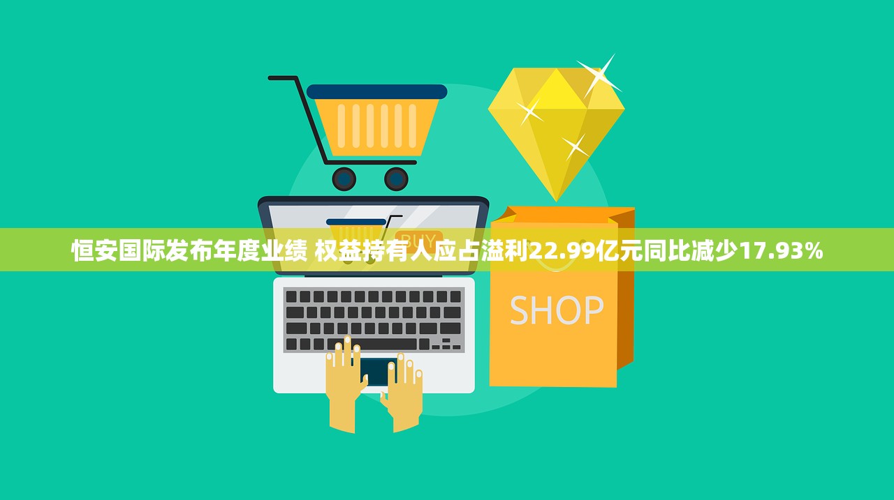 恒安国际发布年度业绩 权益持有人应占溢利22.99亿元同比减少17.93%
