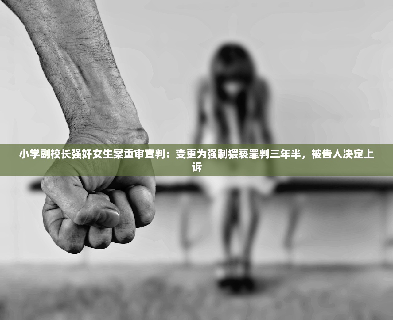 小学副校长强奸女生案重审宣判：变更为强制猥亵罪判三年半，被告人决定上诉