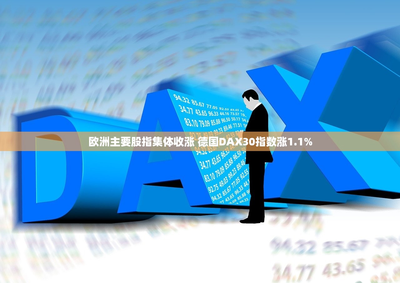 欧洲主要股指集体收涨 德国DAX30指数涨1.1%