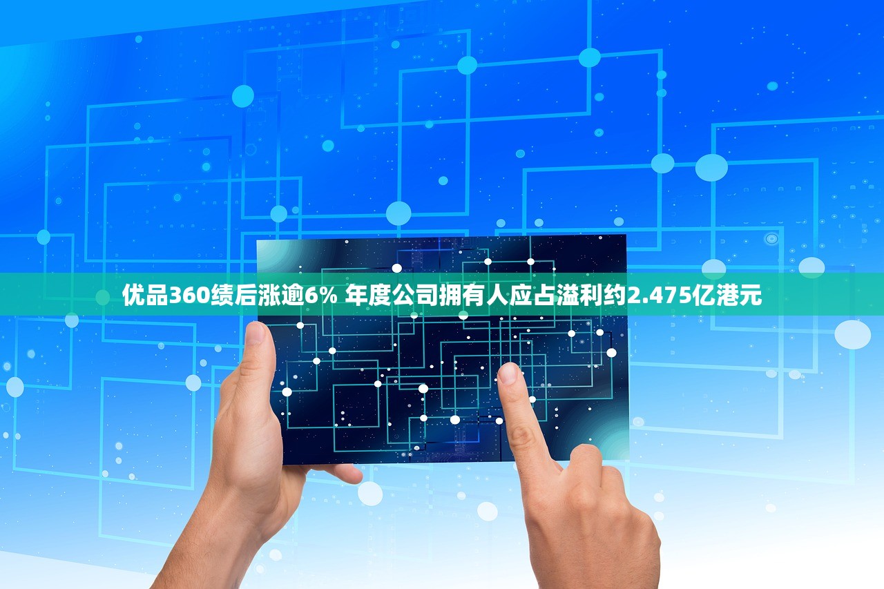 优品360绩后涨逾6% 年度公司拥有人应占溢利约2.475亿港元