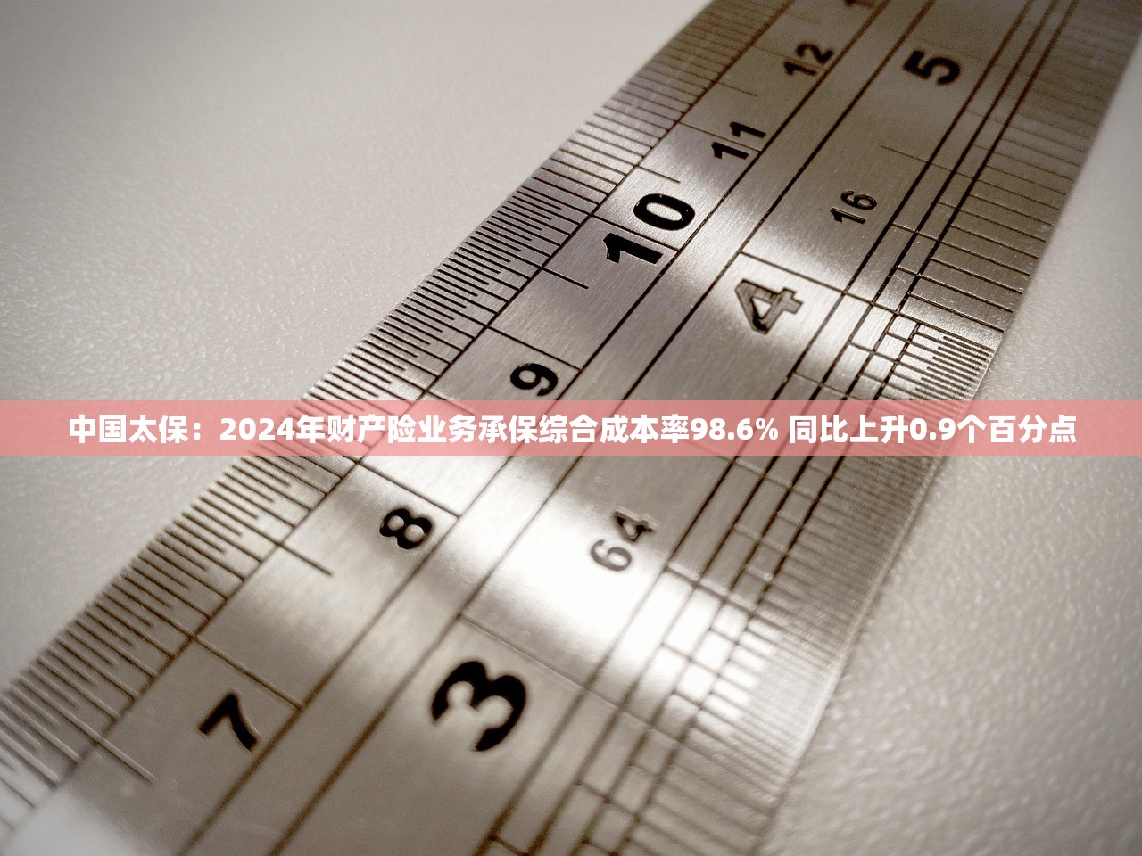 中国太保：2024年财产险业务承保综合成本率98.6% 同比上升0.9个百分点