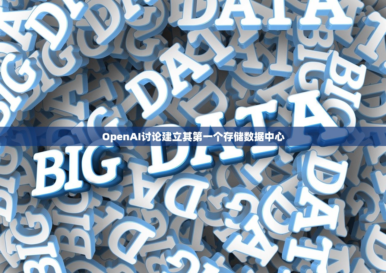 OpenAI讨论建立其第一个存储数据中心