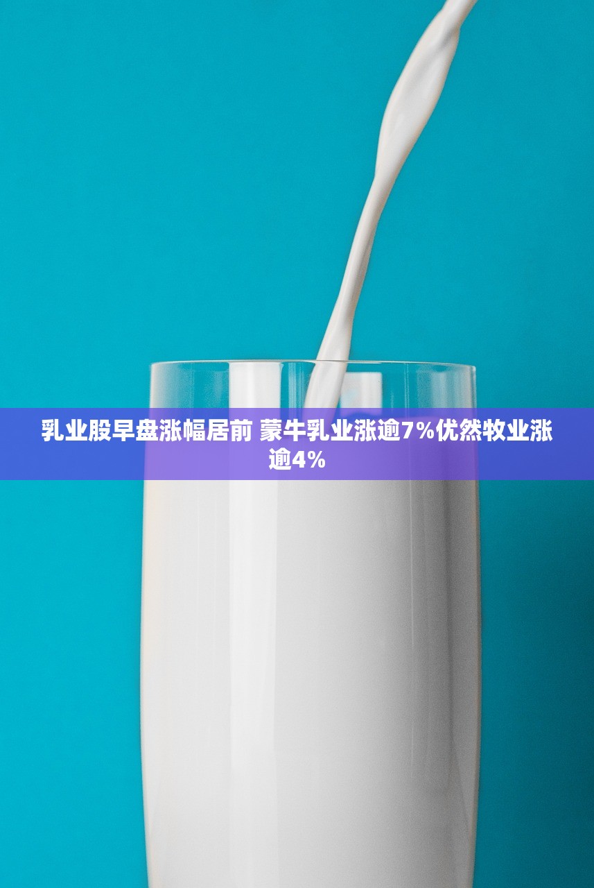 乳业股早盘涨幅居前 蒙牛乳业涨逾7%优然牧业涨逾4%