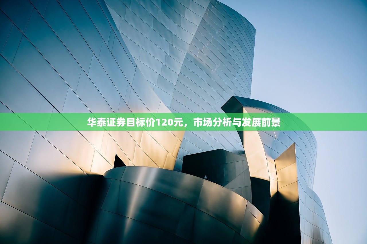华泰证券目标价120元，市场分析与发展前景