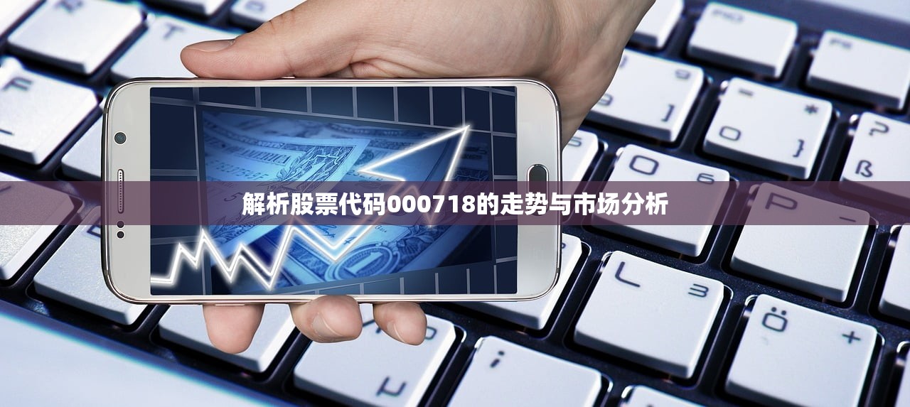 解析股票代码000718的走势与市场分析