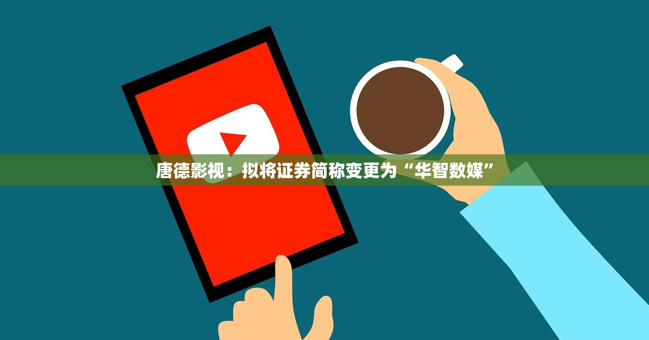 唐德影视：拟将证券简称变更为“华智数媒”