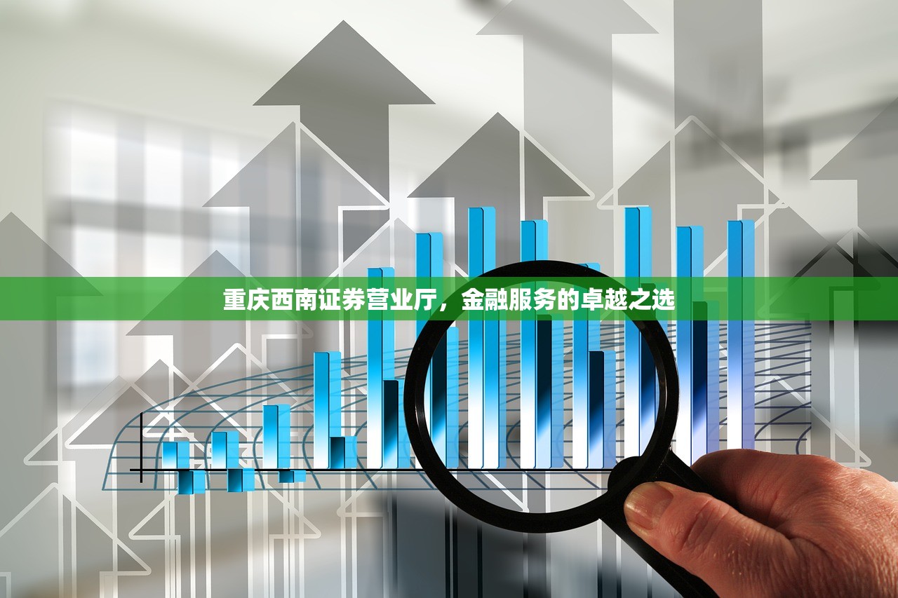 重庆西南证券营业厅，金融服务的卓越之选