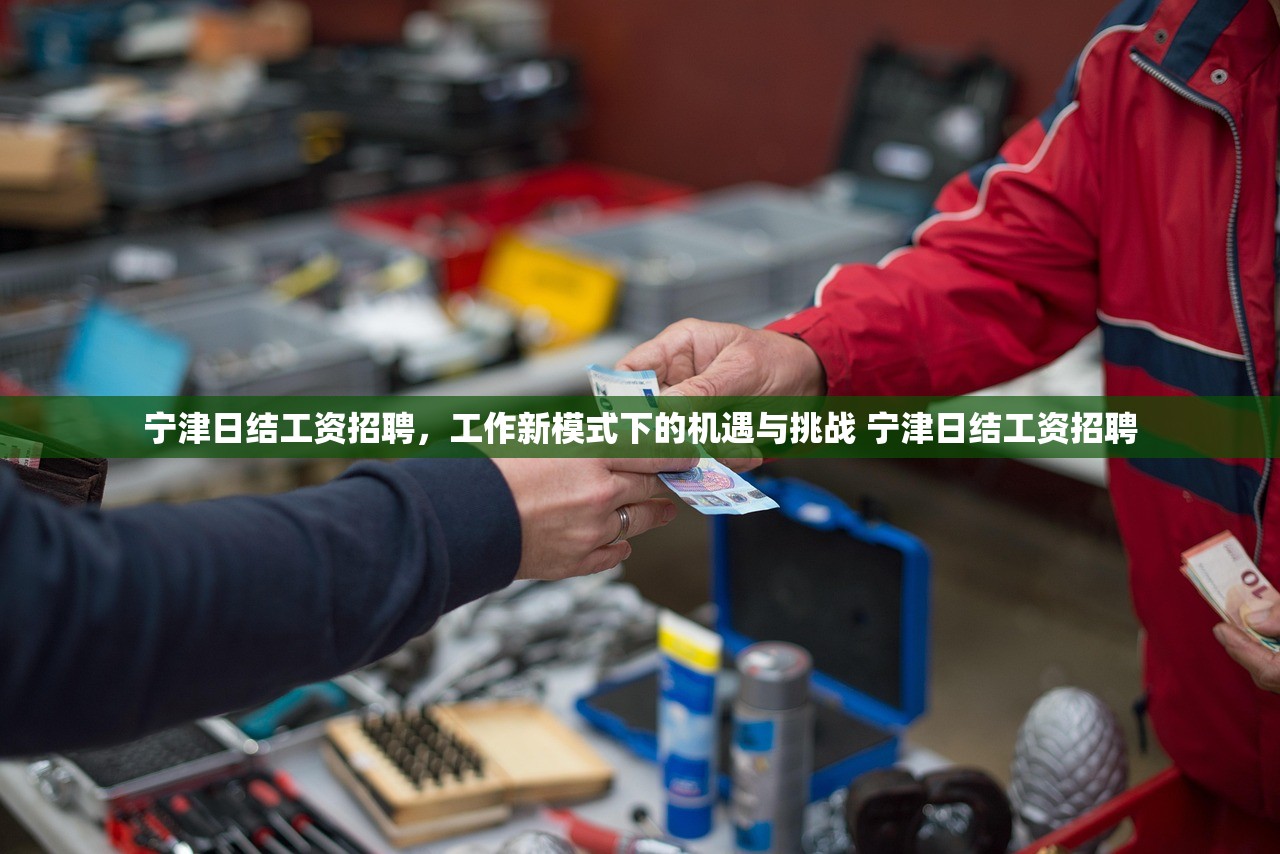 宁津日结工资招聘,工作新模式下的机遇与挑战 宁津日结工资招聘 宁津日结工资招聘,工作新模式下的机遇与挑战 宁津日结工资招聘