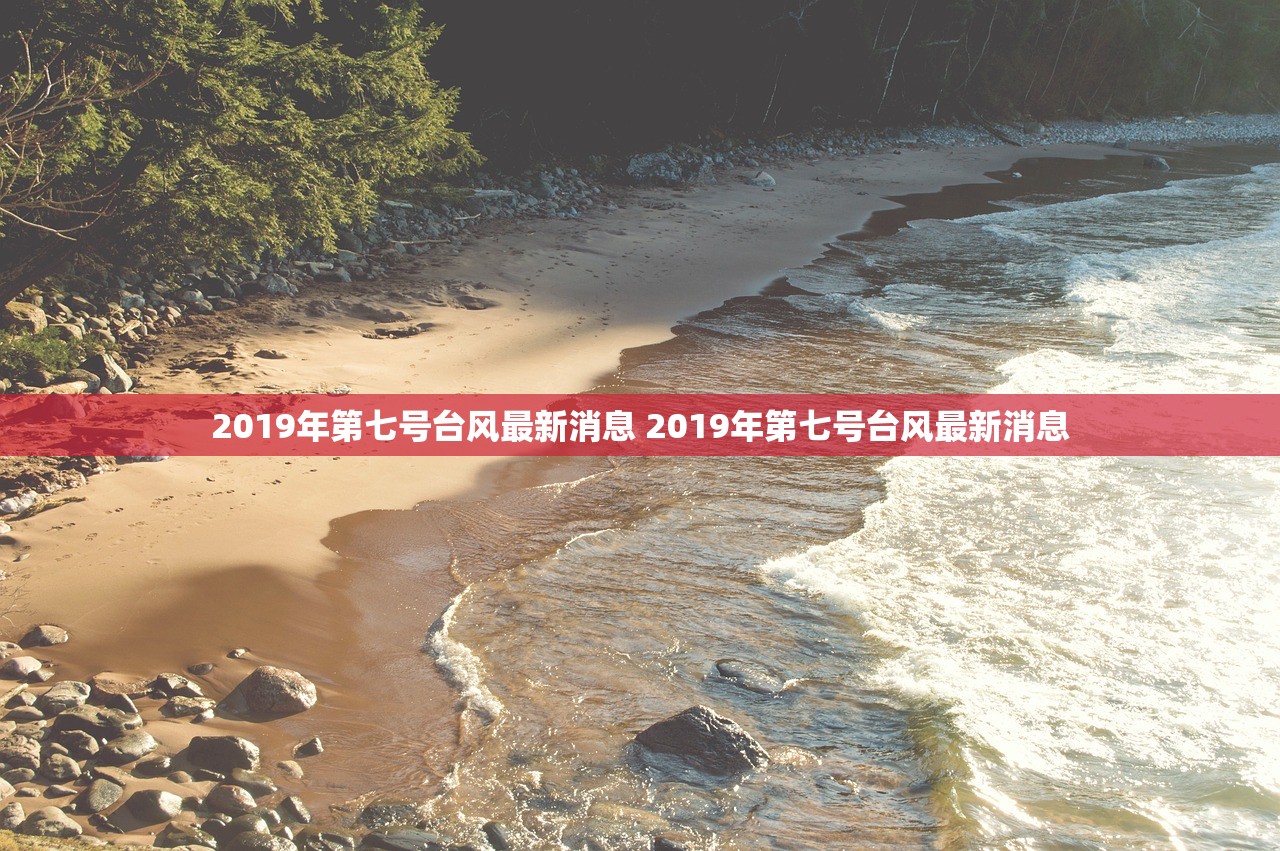 2019年第七号台风最新消息 2019年第七号台风最新消息