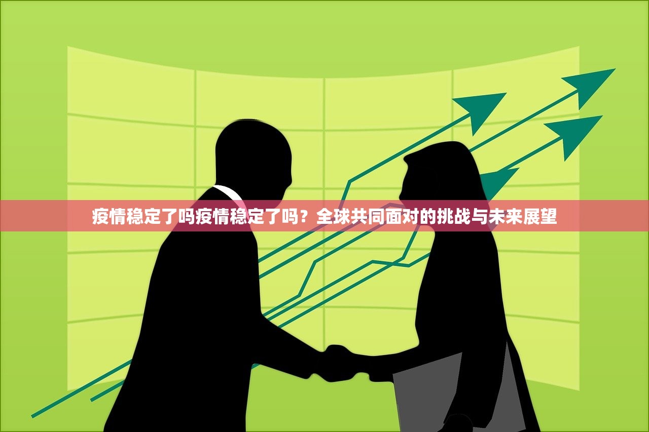 疫情稳定了吗疫情稳定了吗？全球共同面对的挑战与未来展望