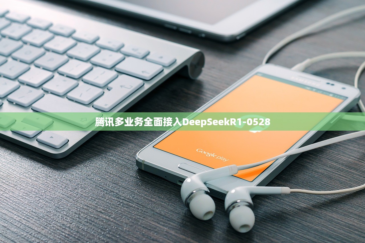 腾讯多业务全面接入DeepSeekR1-0528