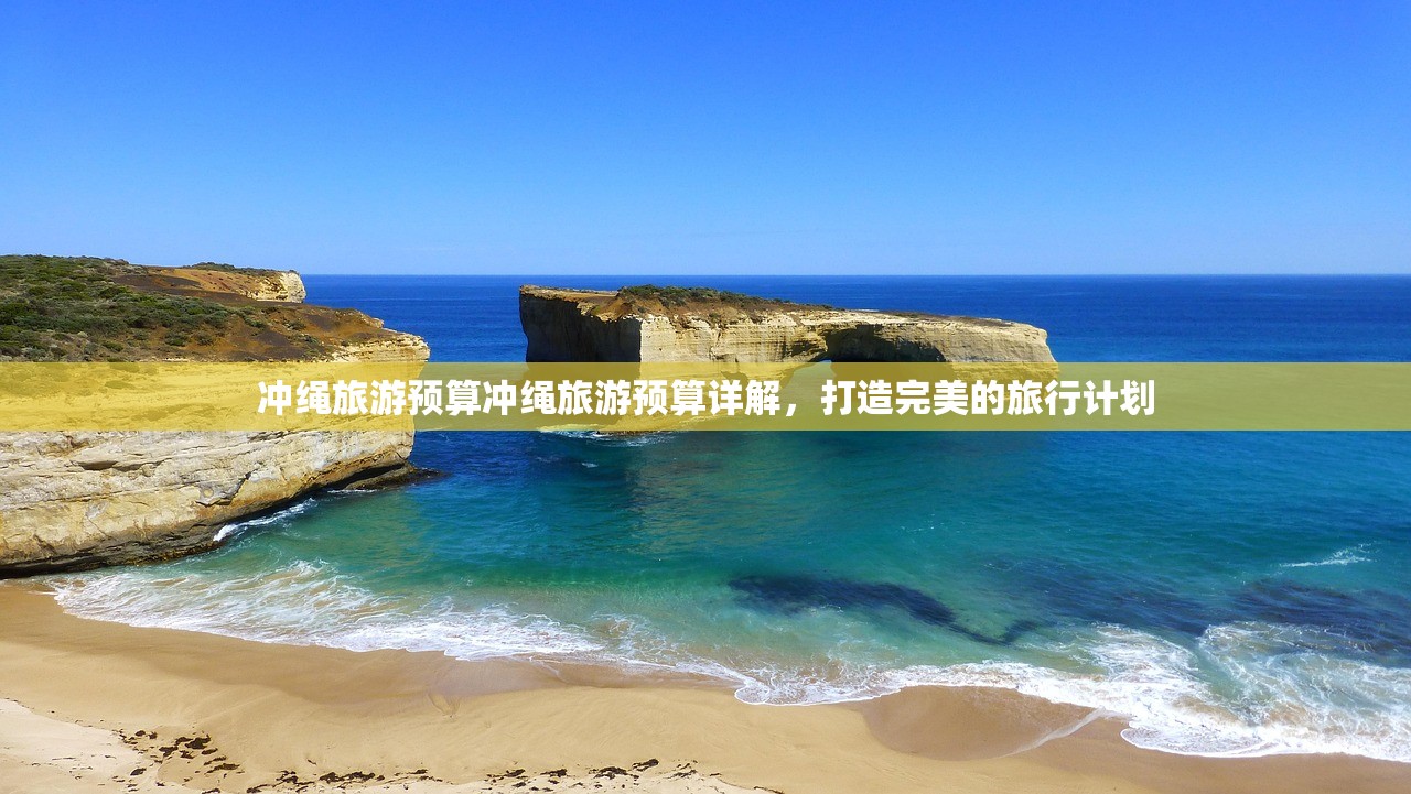冲绳旅游预算冲绳旅游预算详解，打造完美的旅行计划