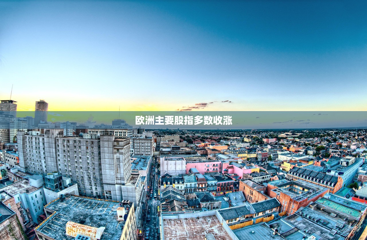欧洲主要股指多数收涨