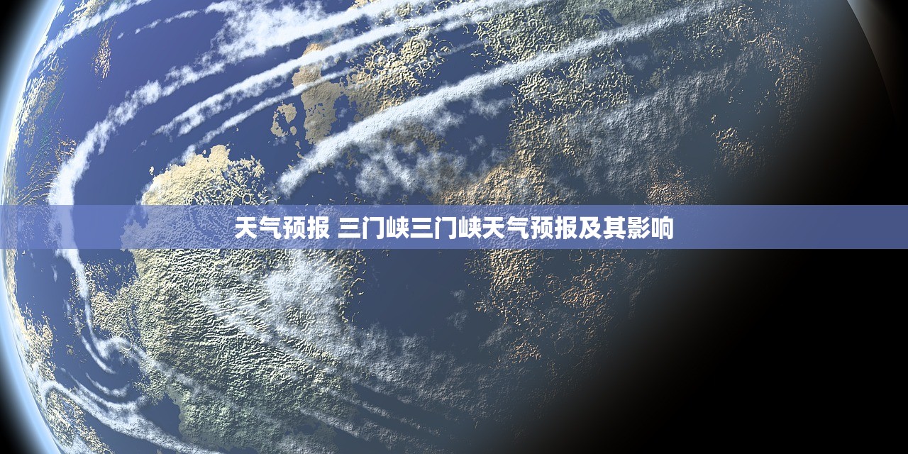 天气预报 三门峡三门峡天气预报及其影响