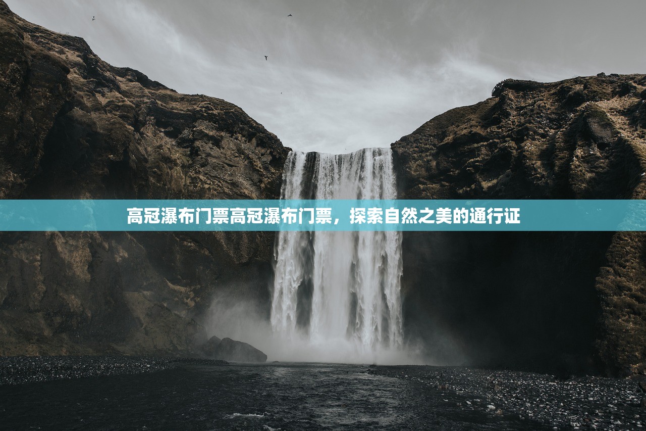 高冠瀑布门票高冠瀑布门票，探索自然之美的通行证