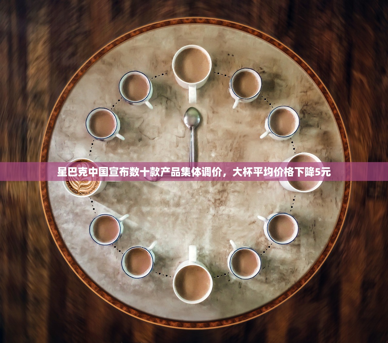 星巴克中国宣布数十款产品集体调价，大杯平均价格下降5元