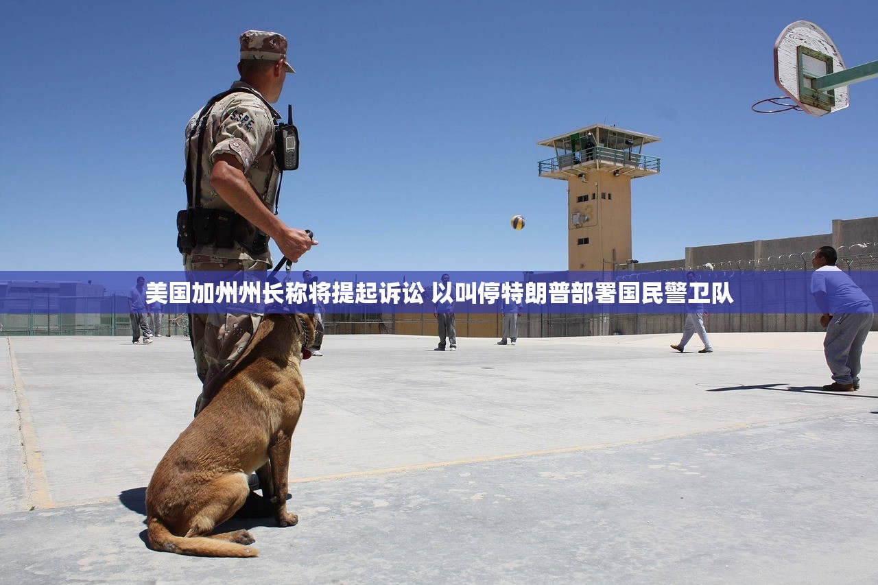 美国加州州长称将提起诉讼 以叫停特朗普部署国民警卫队