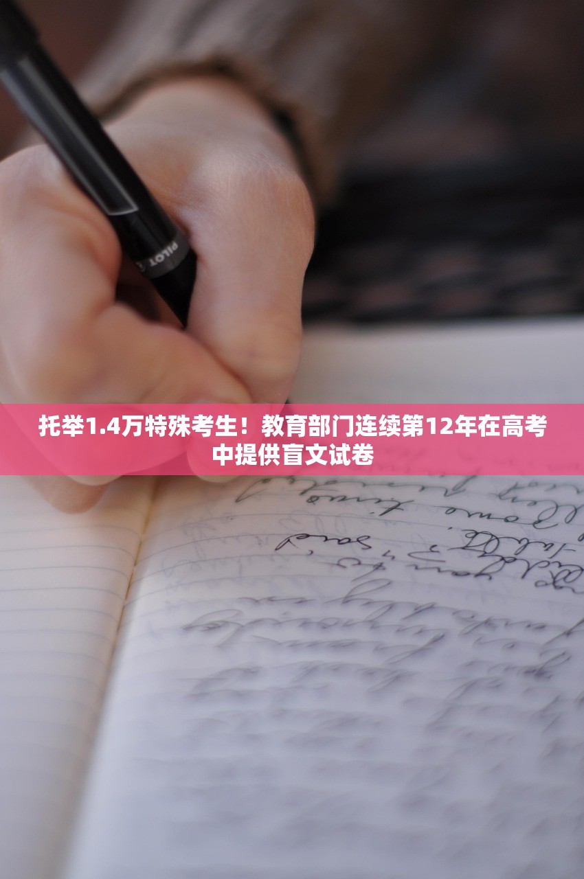托举1.4万特殊考生！教育部门连续第12年在高考中提供盲文试卷