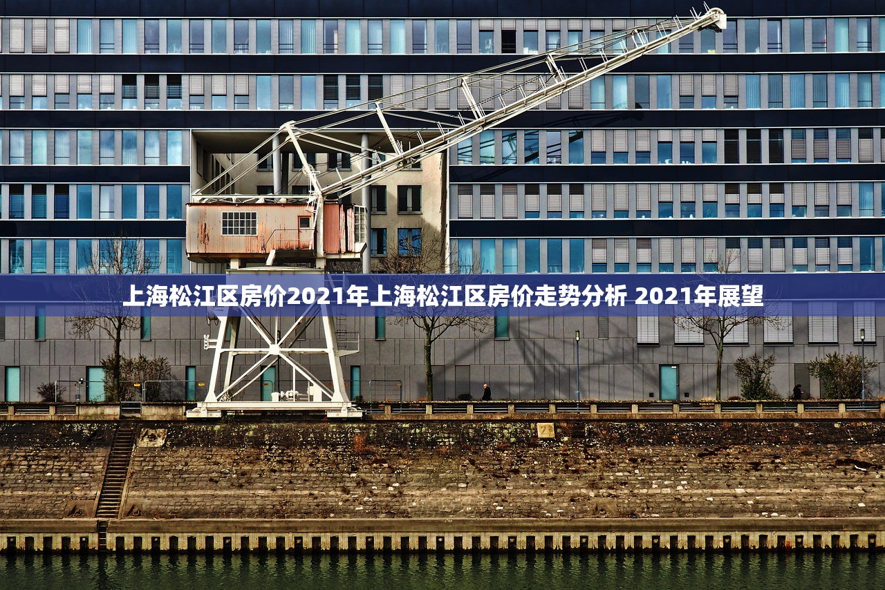 上海松江区房价2021年上海松江区房价走势分析 2021年展望
