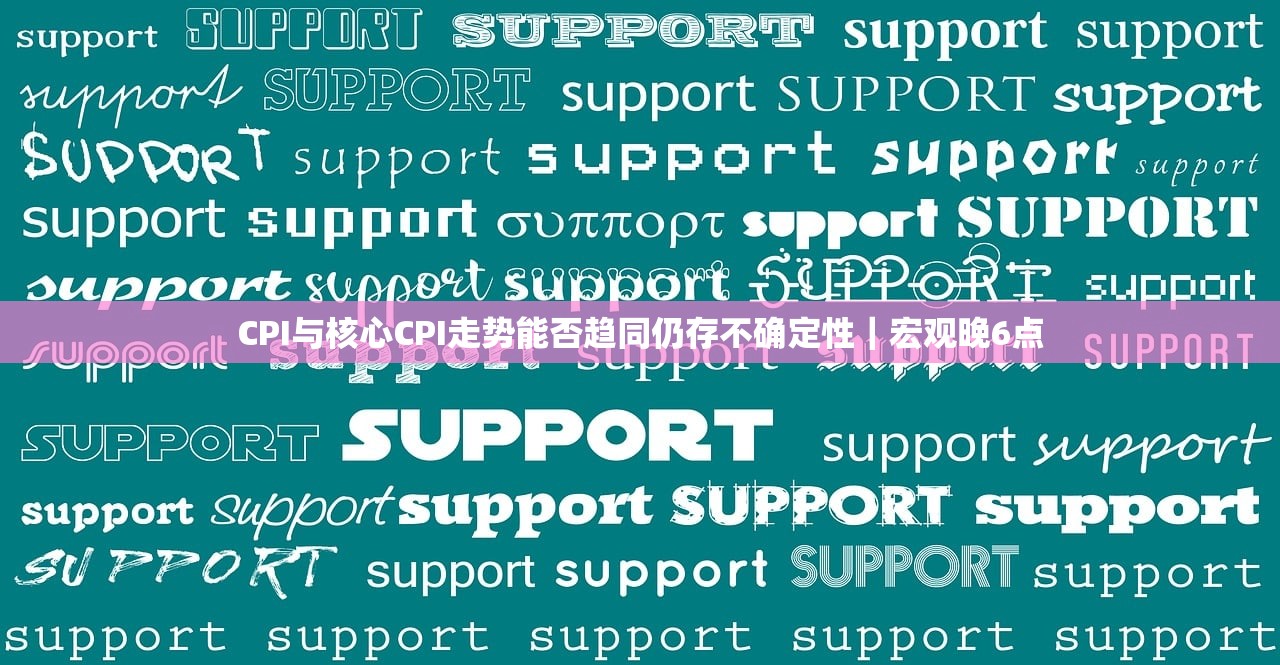 CPI与核心CPI走势能否趋同仍存不确定性｜宏观晚6点