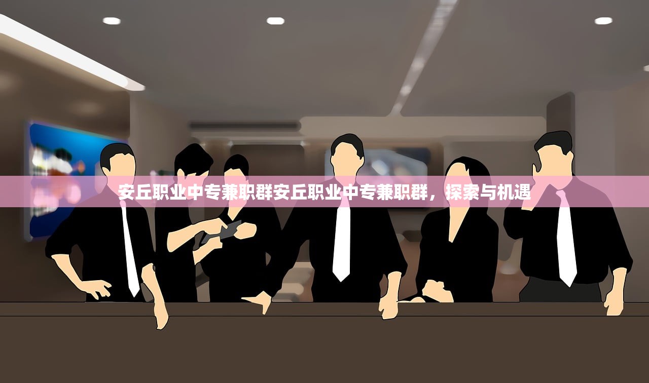 安丘职业中专兼职群安丘职业中专兼职群，探索与机遇