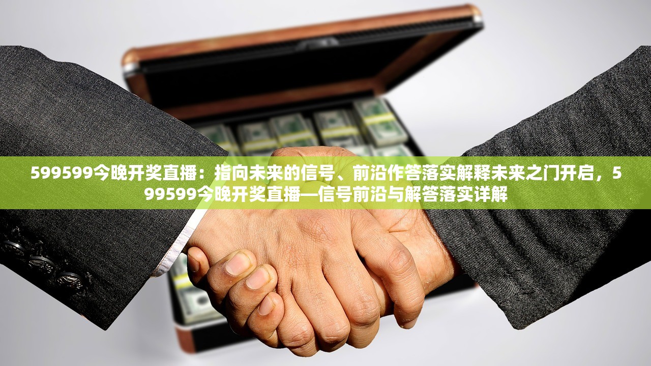 599599今晚开奖直播：指向未来的信号、前沿作答落实解释未来之门开启，599599今晚开奖直播—信号前沿与解答落实详解