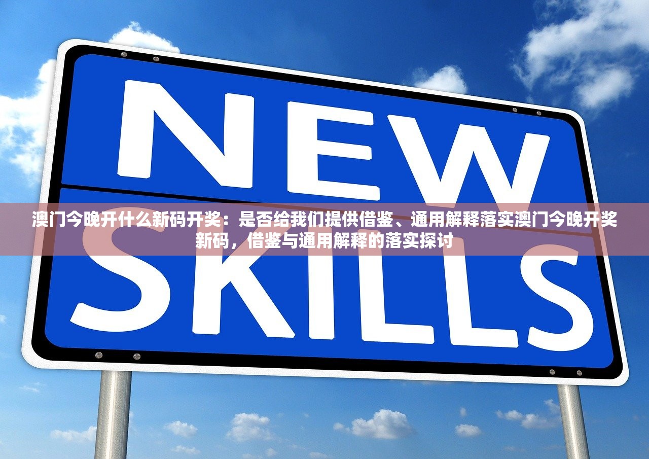 澳门今晚开什么新码开奖：是否给我们提供借鉴、通用解释落实澳门今晚开奖新码，借鉴与通用解释的落实探讨