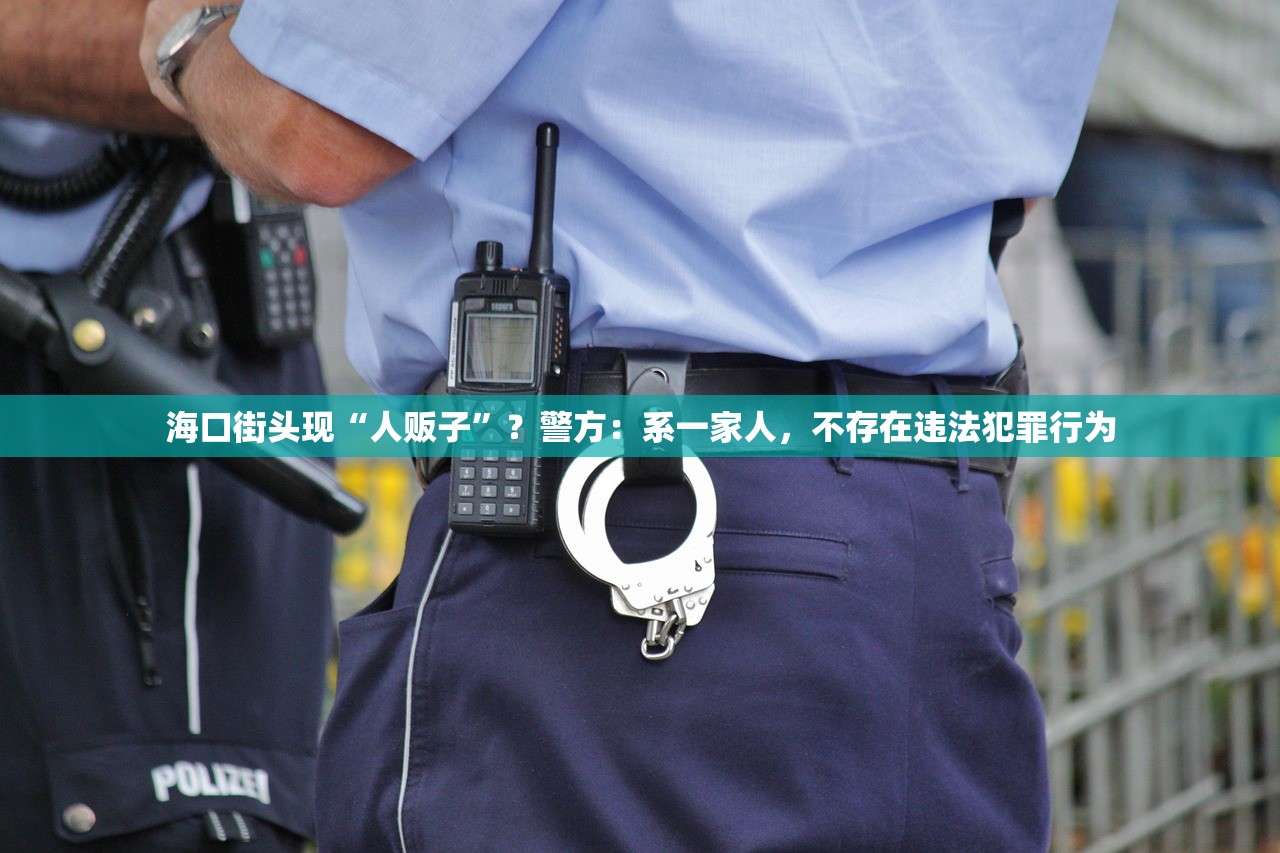 海口街头现“人贩子”？警方：系一家人，不存在违法犯罪行为