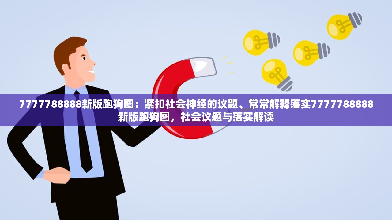 7777788888新版跑狗图：紧扣社会神经的议题、常常解释落实7777788888新版跑狗图，社会议题与落实解读