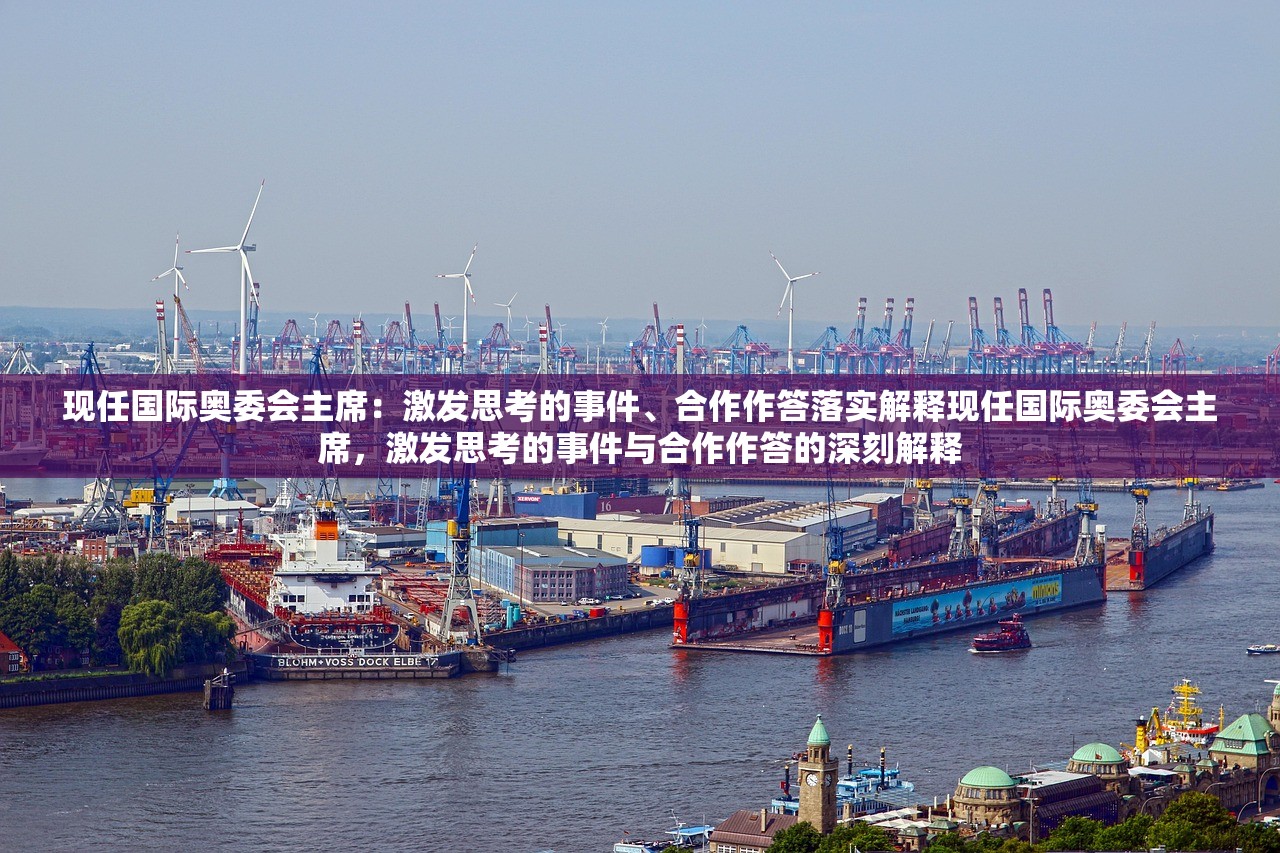 现任国际奥委会主席：激发思考的事件、合作作答落实解释现任国际奥委会主席，激发思考的事件与合作作答的深刻解释